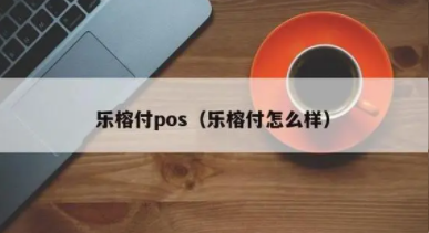 樂(lè)刷樂(lè)榕付怎么樣，非常的安全可靠